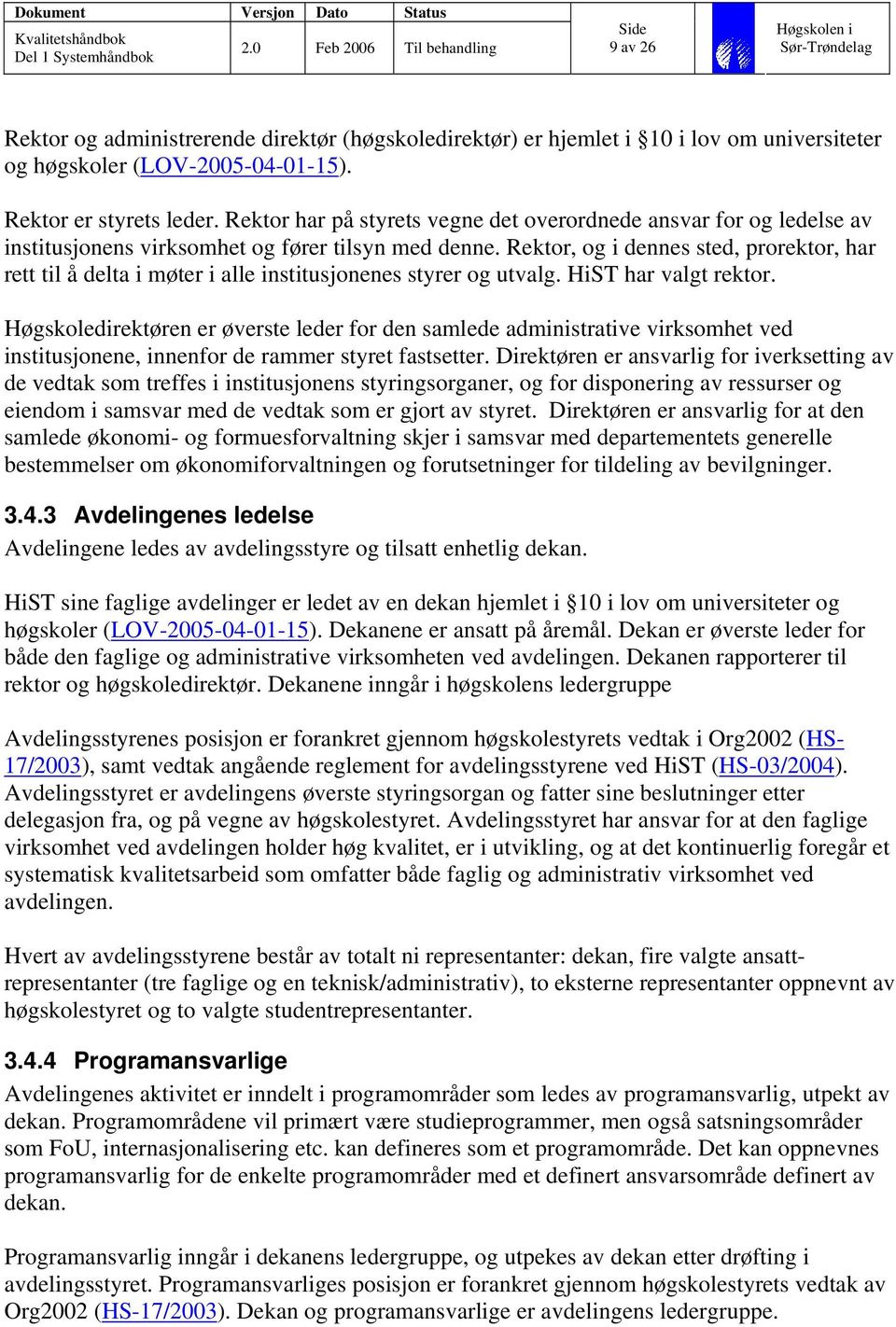 Rektor, og i dennes sted, prorektor, har rett til å delta i møter i alle institusjonenes styrer og utvalg. HiST har valgt rektor.