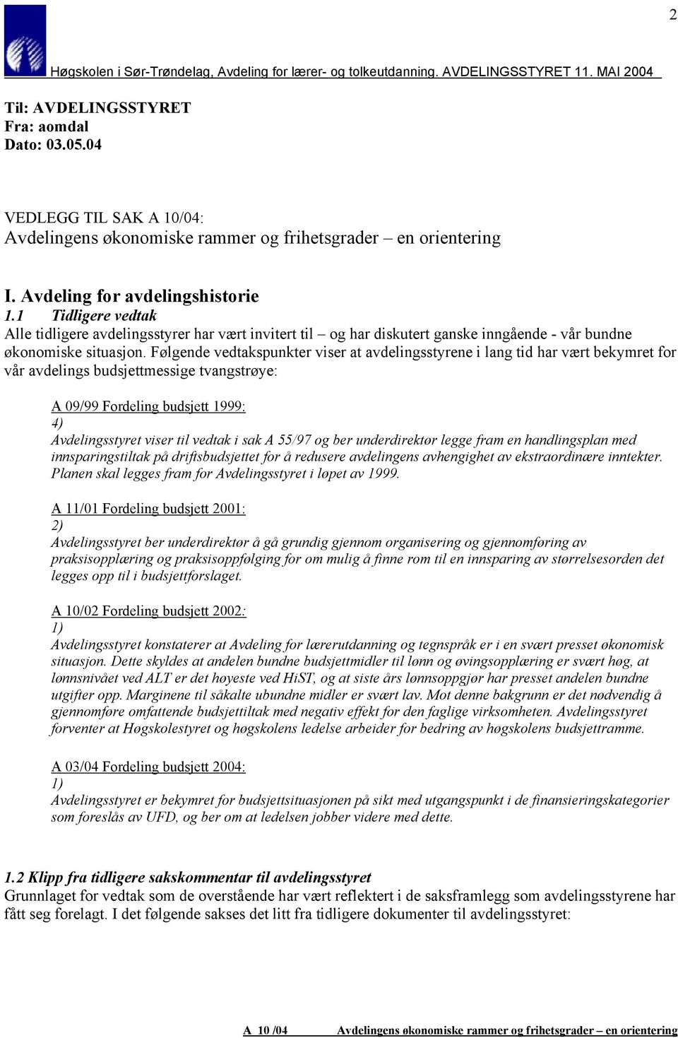 Følgende vedtakspunkter viser at avdelingsstyrene i lang tid har vært bekymret for vår avdelings budsjettmessige tvangstrøye: A 09/99 Fordeling budsjett 1999: 4) Avdelingsstyret viser til vedtak i