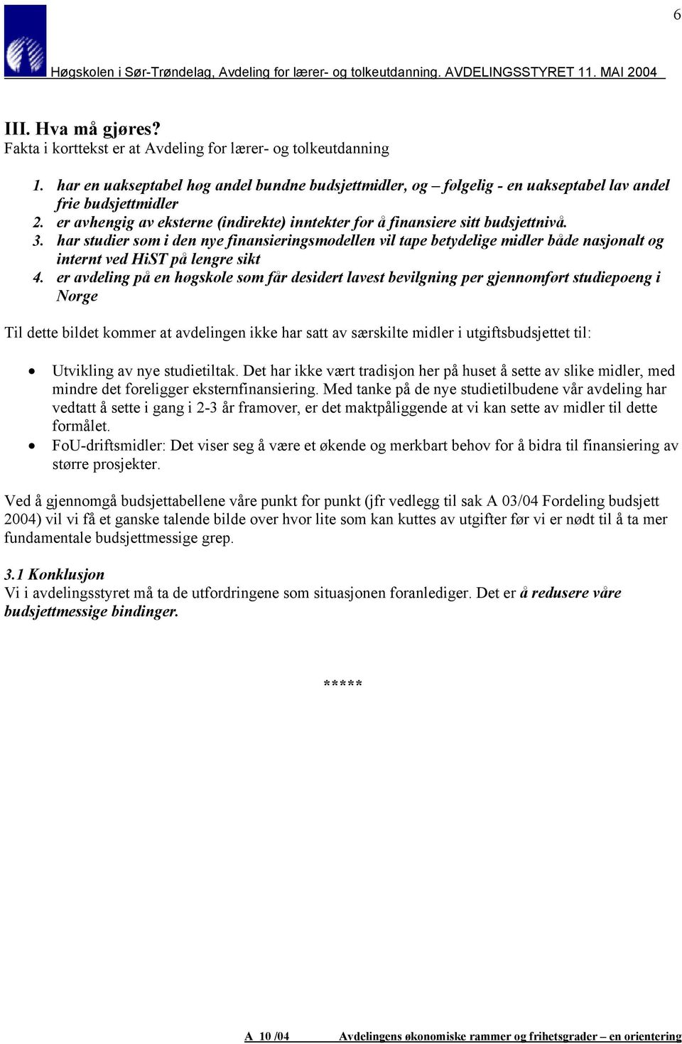 har studier som i den nye finansieringsmodellen vil tape betydelige midler både nasjonalt og internt ved HiST på lengre sikt 4.