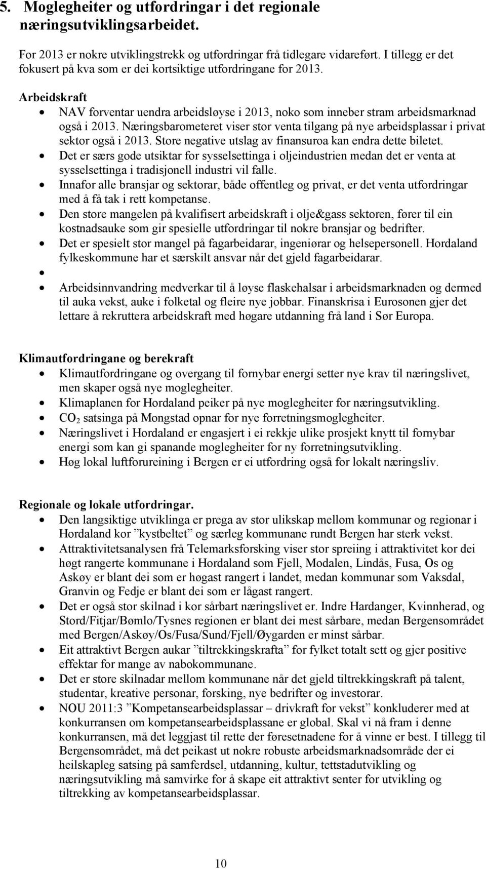 Næringsbarometeret viser stor venta tilgang på nye arbeidsplassar i privat sektor også i 2013. Store negative utslag av finansuroa kan endra dette biletet.