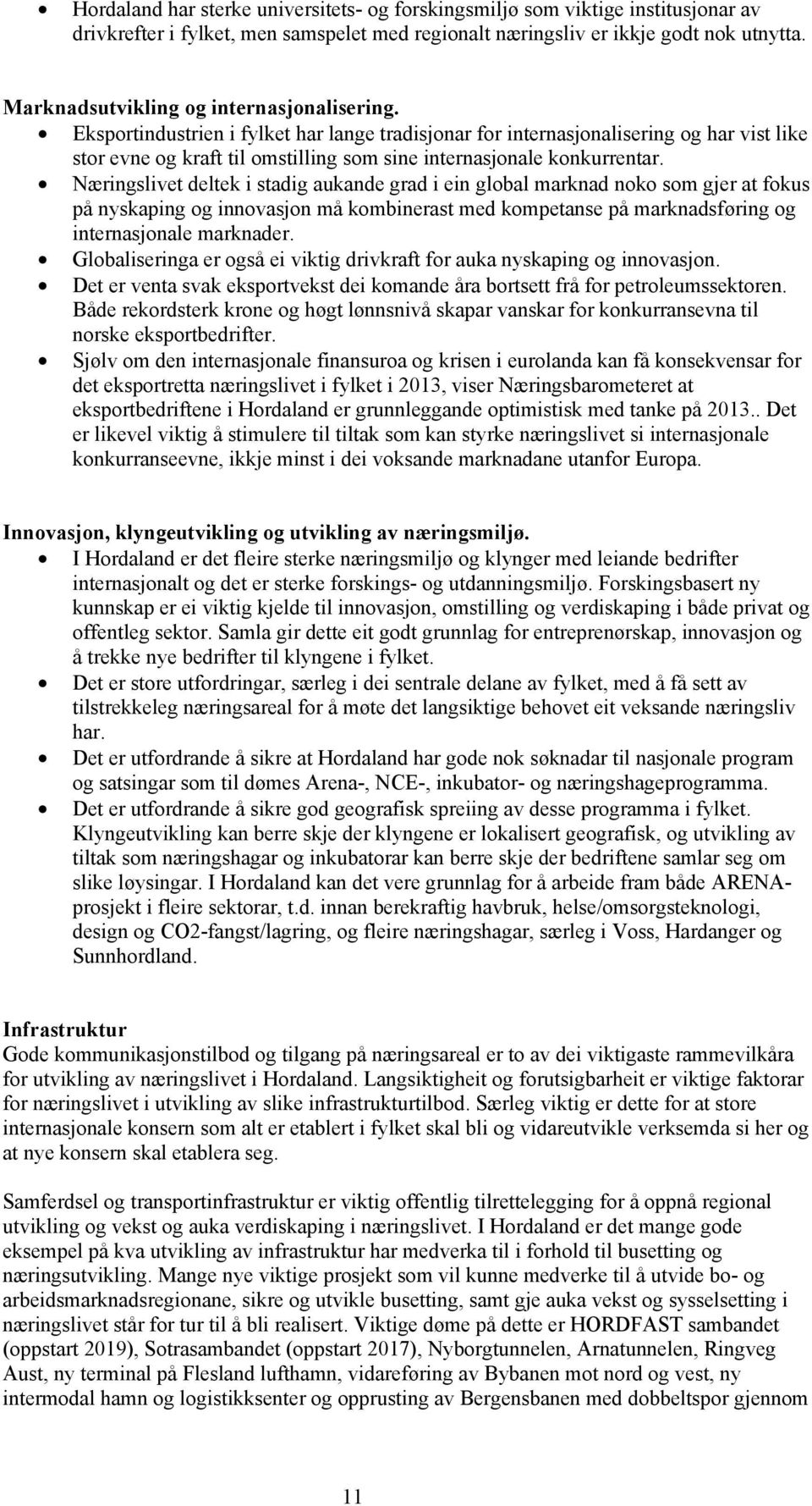 Eksportindustrien i fylket har lange tradisjonar for internasjonalisering og har vist like stor evne og kraft til omstilling som sine internasjonale konkurrentar.