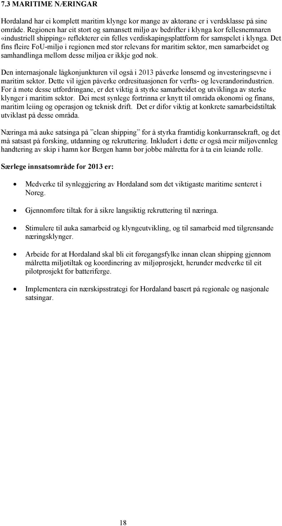 Det fins fleire FoU-miljø i regionen med stor relevans for maritim sektor, men samarbeidet og samhandlinga mellom desse miljøa er ikkje god nok.