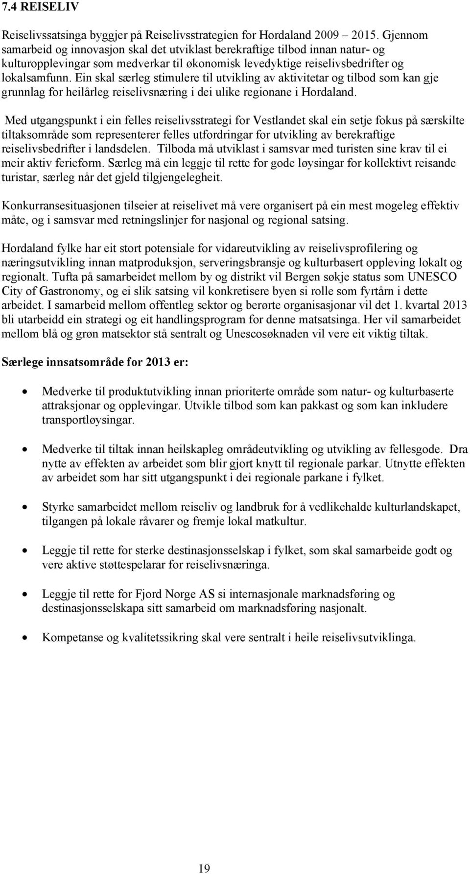 Ein skal særleg stimulere til utvikling av aktivitetar og tilbod som kan gje grunnlag for heilårleg reiselivsnæring i dei ulike regionane i Hordaland.