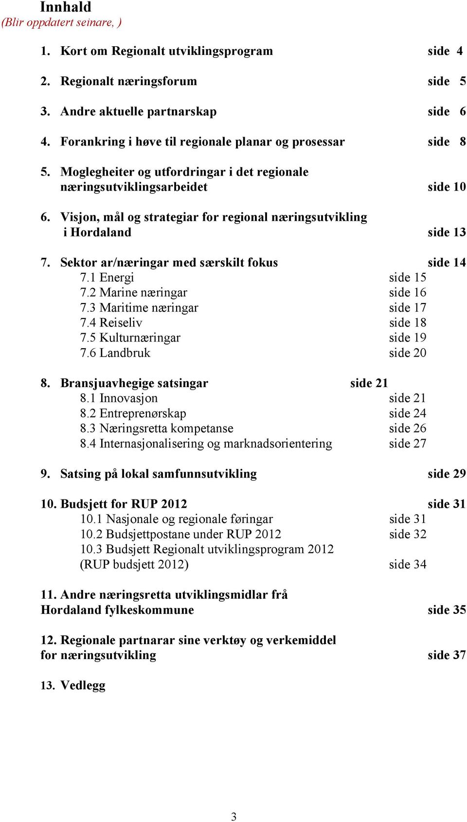 Visjon, mål og strategiar for regional næringsutvikling i Hordaland side 13 7. Sektor ar/næringar med særskilt fokus side 14 7.1 Energi side 15 7.2 Marine næringar side 16 7.