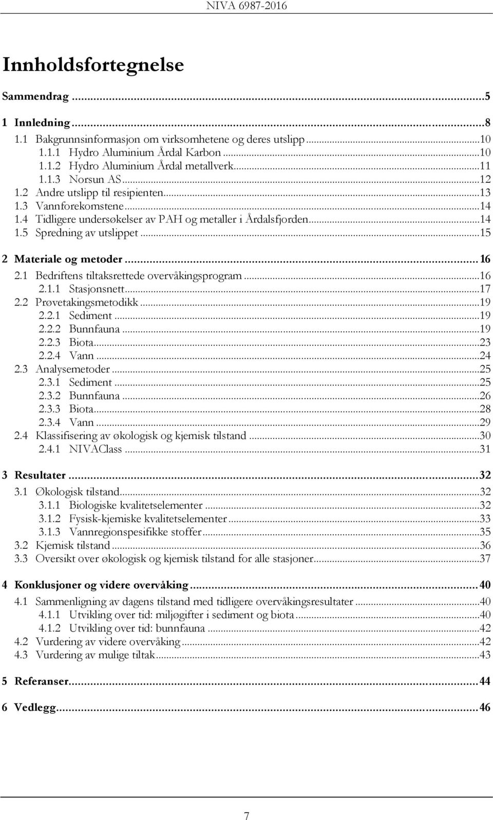 .. 15 2 Materiale og metoder... 16 2.1 Bedriftens tiltaksrettede overvåkingsprogram... 16 2.1.1 Stasjonsnett... 17 2.2 Prøvetakingsmetodikk... 19 2.2.1 Sediment... 19 2.2.2 Bunnfauna... 19 2.2.3 Biota.