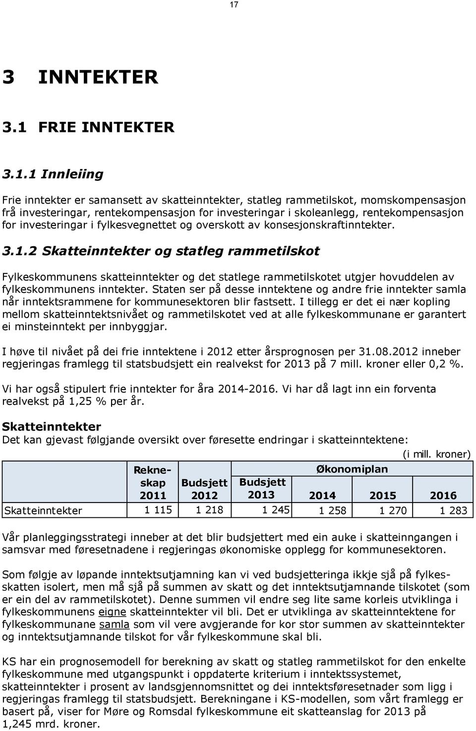 2 Skatteinntekter og statleg rammetilskot Fylkeskommunens skatteinntekter og det statlege rammetilskotet utgjer hovuddelen av fylkeskommunens inntekter.