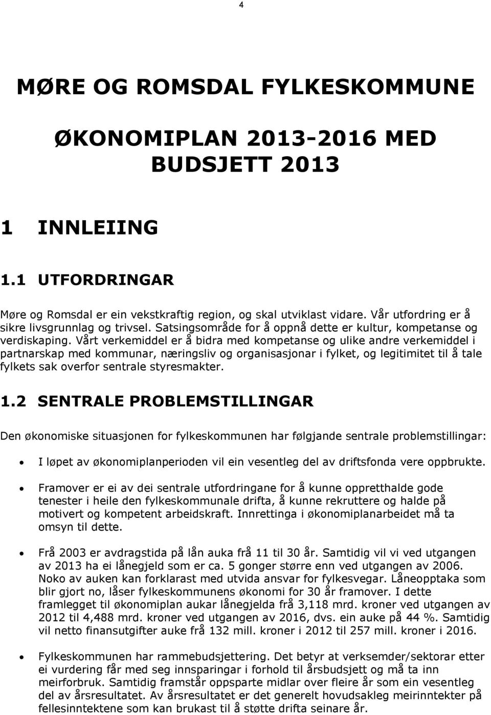 Vårt verkemiddel er å bidra med kompetanse og ulike andre verkemiddel i partnarskap med kommunar, næringsliv og organisasjonar i fylket, og legitimitet til å tale fylkets sak overfor sentrale