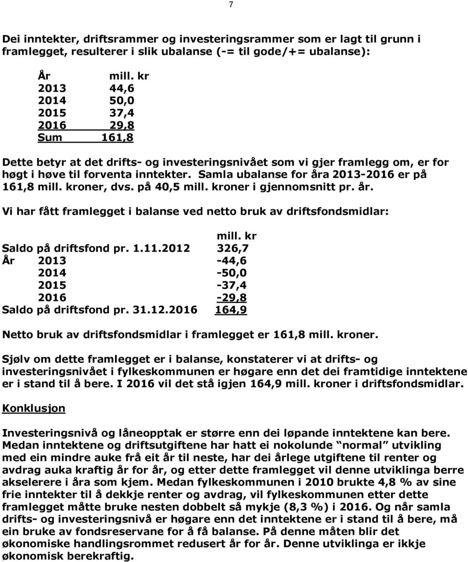 Samla ubalanse for åra 2013-2016 er på 161,8 mill. kroner, dvs. på 40,5 mill. kroner i gjennomsnitt pr. år. Vi har fått framlegget i balanse ved netto bruk av driftsfondsmidlar: mill.