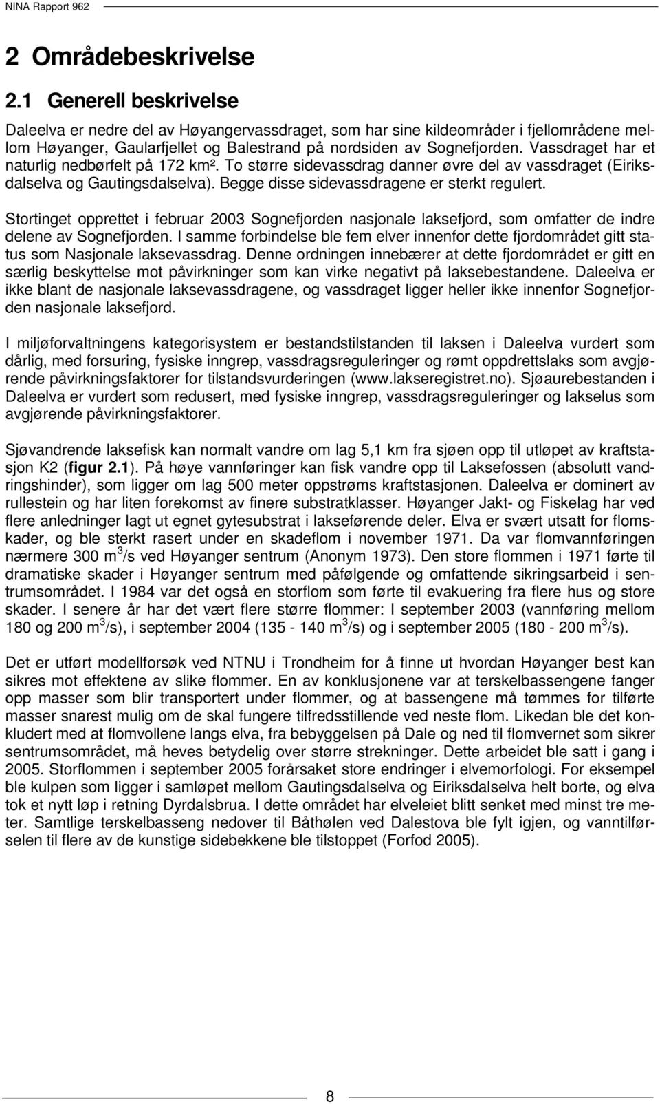 Vassdraget har et naturlig nedbørfelt på 172 km². To større sidevassdrag danner øvre del av vassdraget (Eiriksdalselva og Gautingsdalselva). Begge disse sidevassdragene er sterkt regulert.