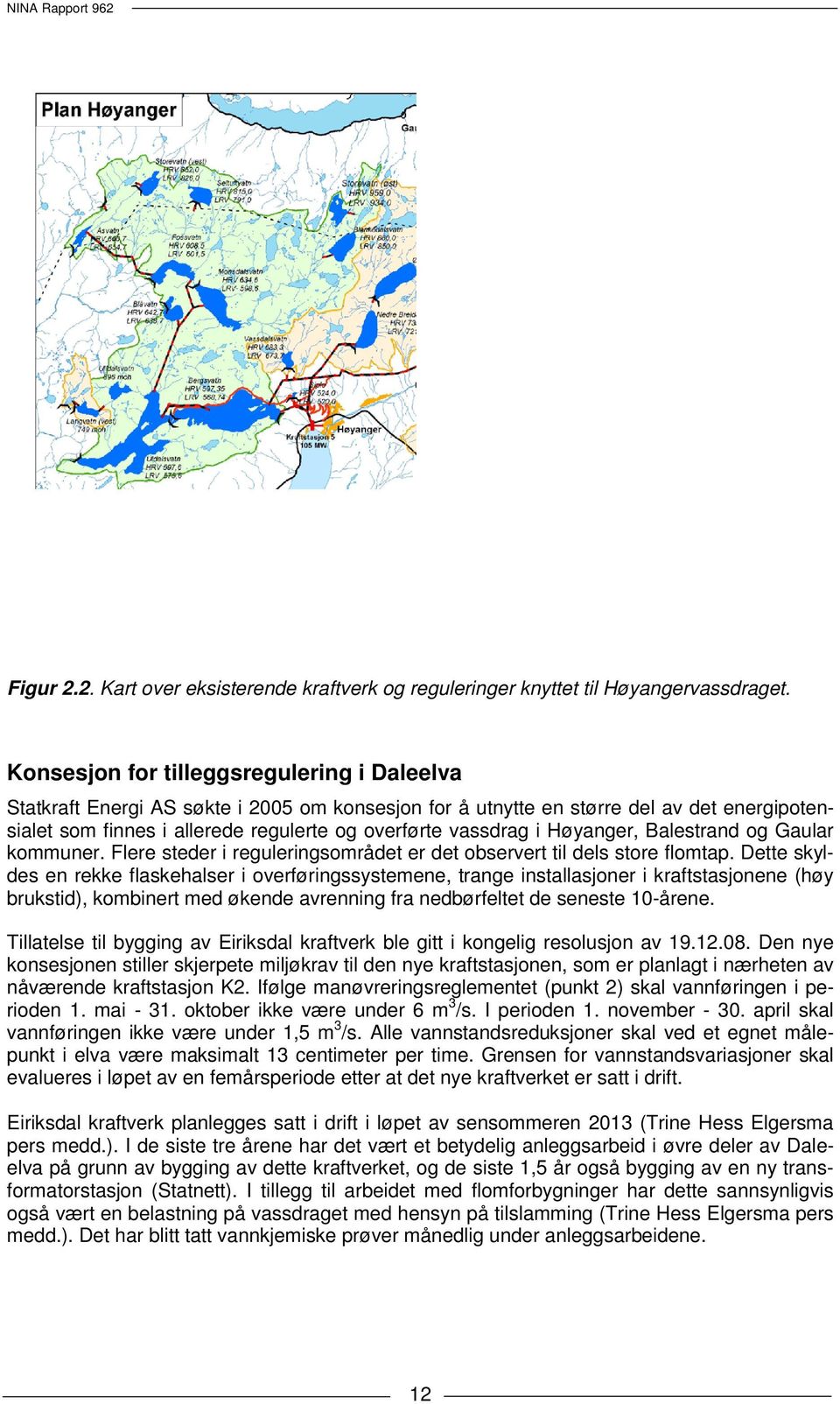 Høyanger, Balestrand og Gaular kommuner. Flere steder i reguleringsområdet er det observert til dels store flomtap.