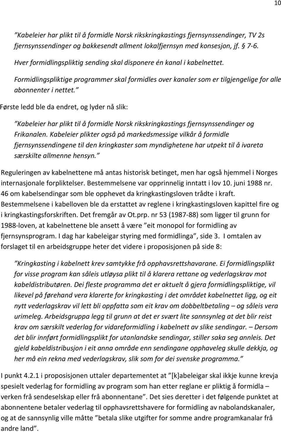 Første ledd ble da endret, og lyder nå slik: Kabeleier har plikt til å formidle Norsk rikskringkastings fjernsynssendinger og Frikanalen.