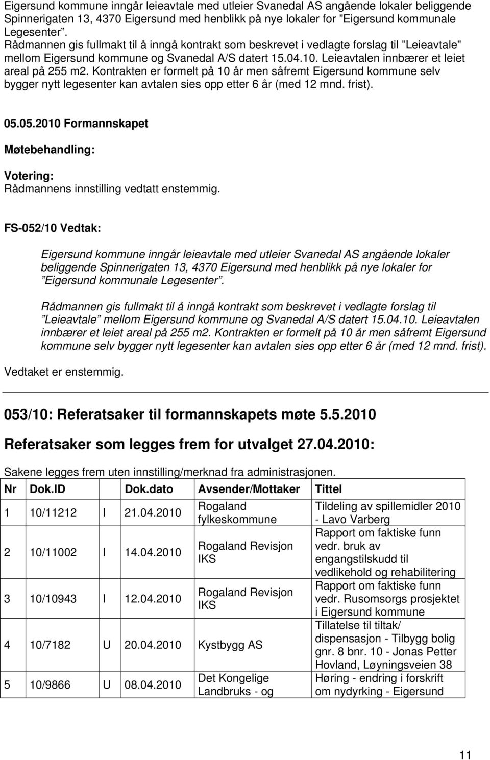 Kontrakten er formelt på 10 år men såfremt Eigersund kommune selv bygger nytt legesenter kan avtalen sies opp etter 6 år (med 12 mnd. frist). Rådmannens innstilling vedtatt enstemmig.