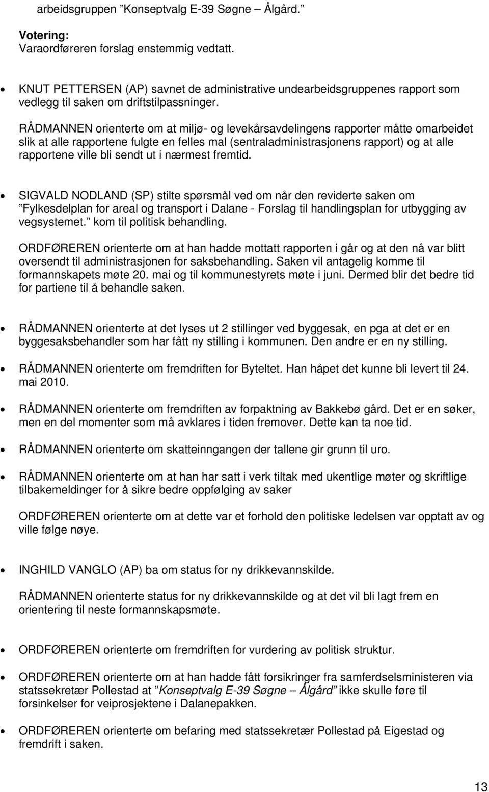 RÅDMANNEN orienterte om at miljø- og levekårsavdelingens rapporter måtte omarbeidet slik at alle rapportene fulgte en felles mal (sentraladministrasjonens rapport) og at alle rapportene ville bli