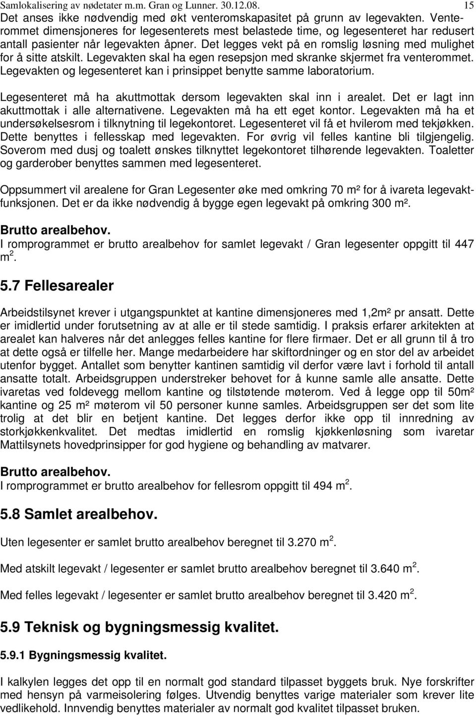 Det legges vekt på en romslig løsning med mulighet for å sitte atskilt. Legevakten skal ha egen resepsjon med skranke skjermet fra venterommet.