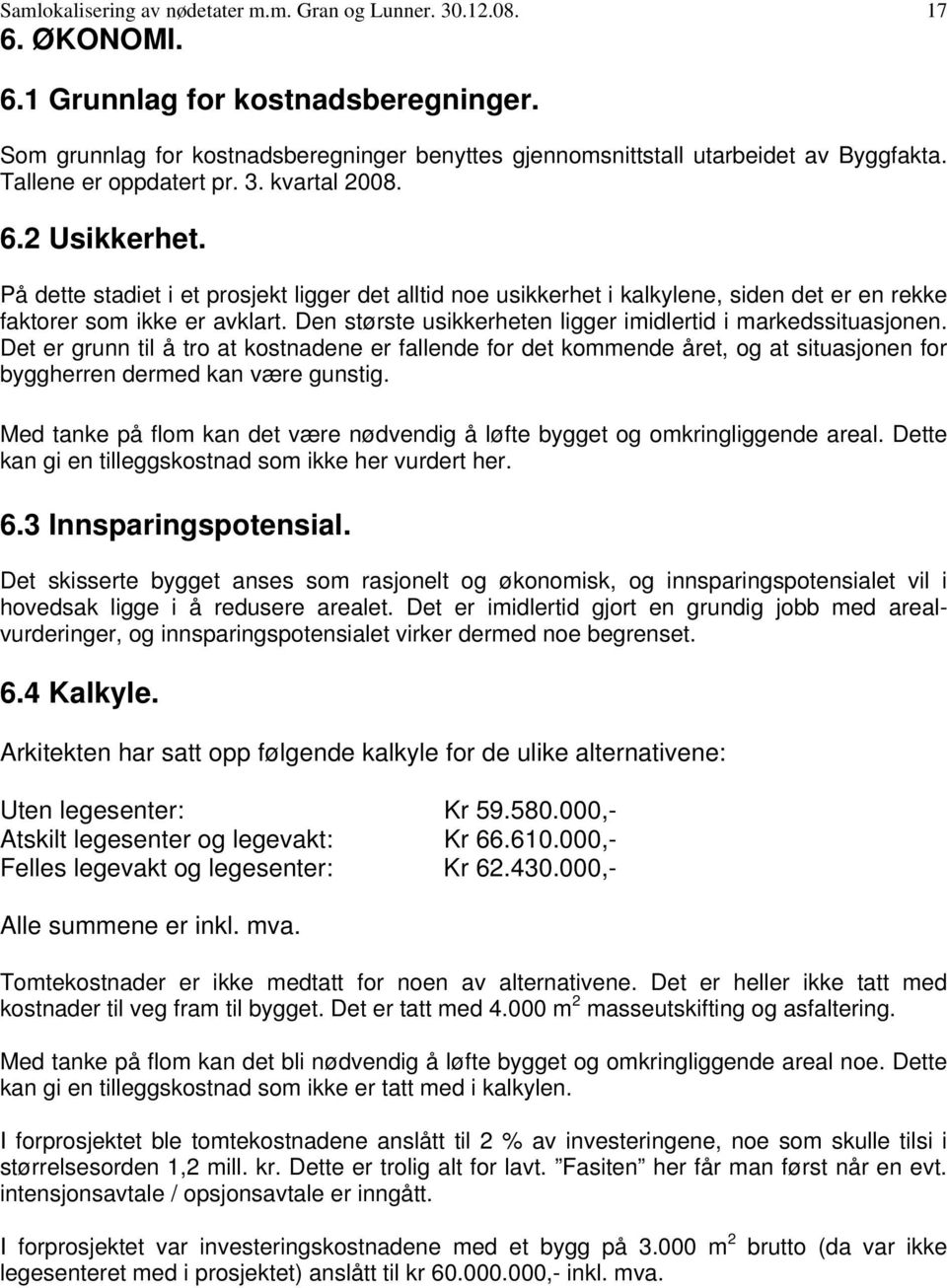 På dette stadiet i et prosjekt ligger det alltid noe usikkerhet i kalkylene, siden det er en rekke faktorer som ikke er avklart. Den største usikkerheten ligger imidlertid i markedssituasjonen.