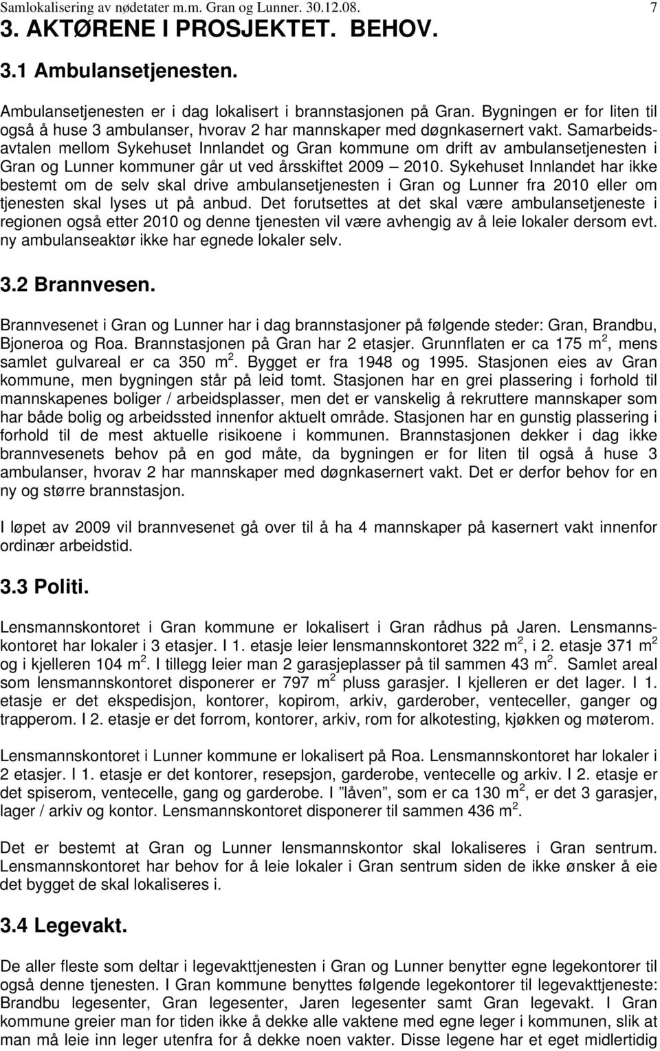 Samarbeidsavtalen mellom Sykehuset Innlandet og Gran kommune om drift av ambulansetjenesten i Gran og Lunner kommuner går ut ved årsskiftet 2009 2010.