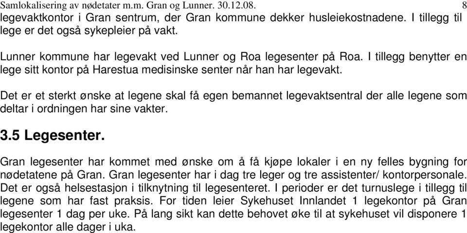 Det er et sterkt ønske at legene skal få egen bemannet legevaktsentral der alle legene som deltar i ordningen har sine vakter. 3.5 Legesenter.