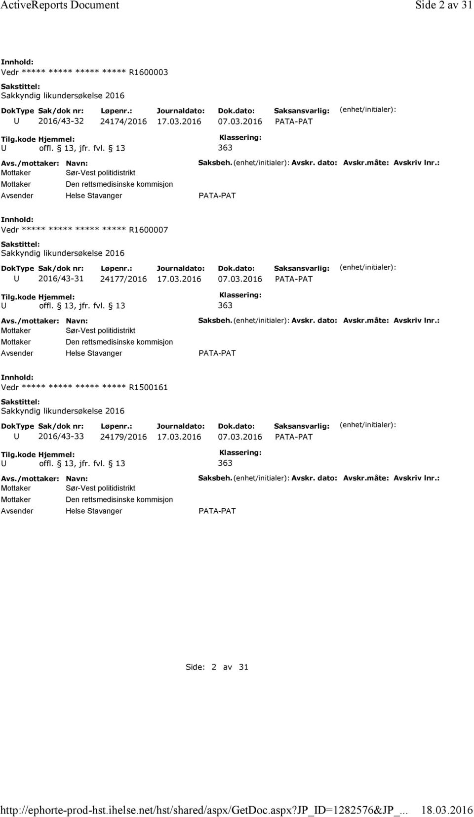 : Vedr ***** ***** ***** ***** R1600007 Sakkyndig likundersøkelse 2016 2016/43-31 24177/2016 07.03.2016 363 Mottaker Sør-Vest politidistrikt Mottaker Den rettsmedisinske kommisjon Saksbeh. Avskr.