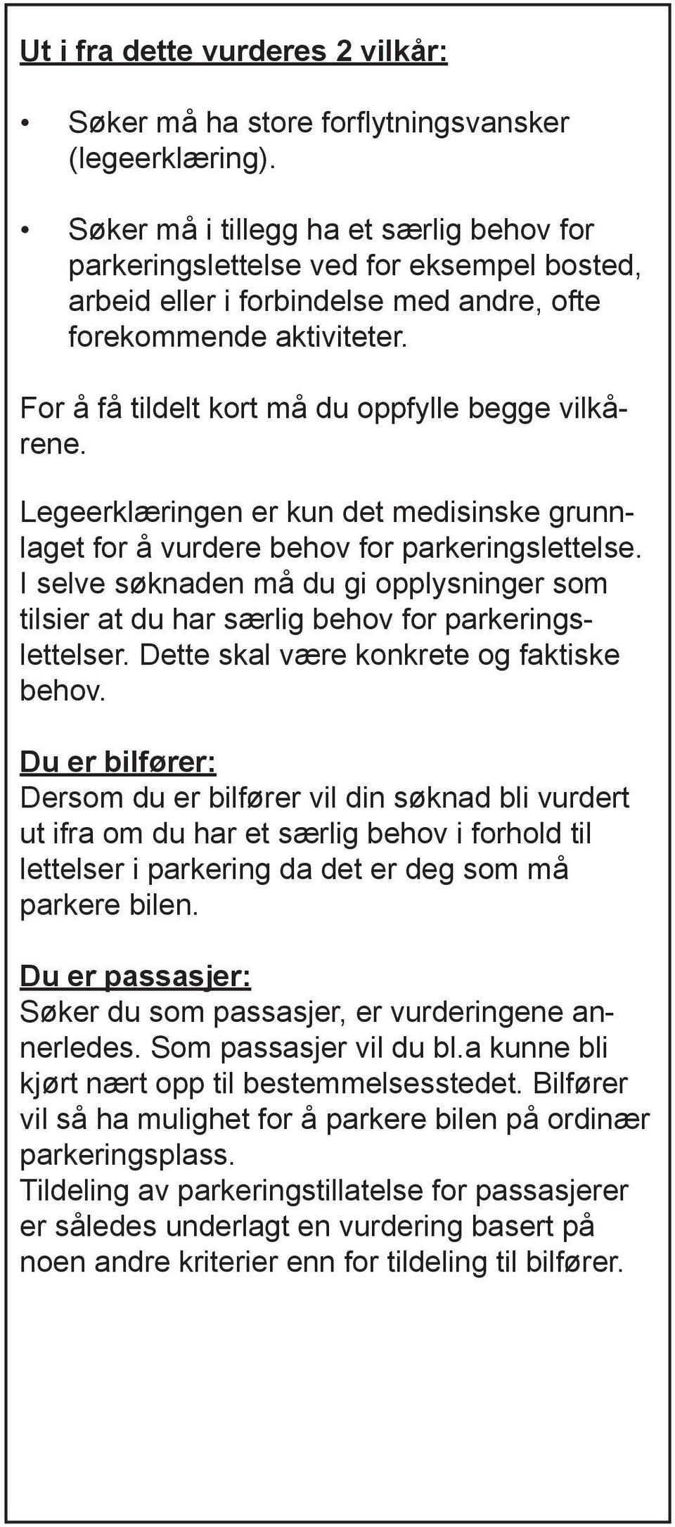 For å få tildelt kort må du oppfylle begge vilkårene. Legeerklæringen er kun det medisinske grunnlaget for å vurdere behov for parkeringslettelse.