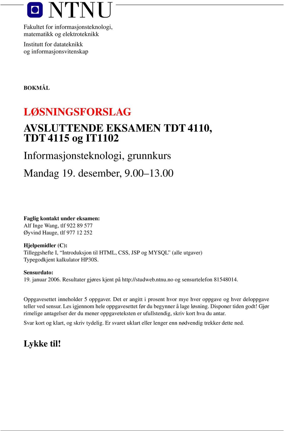 00 Faglig kontakt under eksamen: Alf Inge Wang, tlf 922 89 577 Øyvind Hauge, tlf 977 12 252 Hjelpemidler (C): Tilleggshefte I, Introduksjon til HTML, CSS, JSP og MYSQL (alle utgaver) Typegodkjent