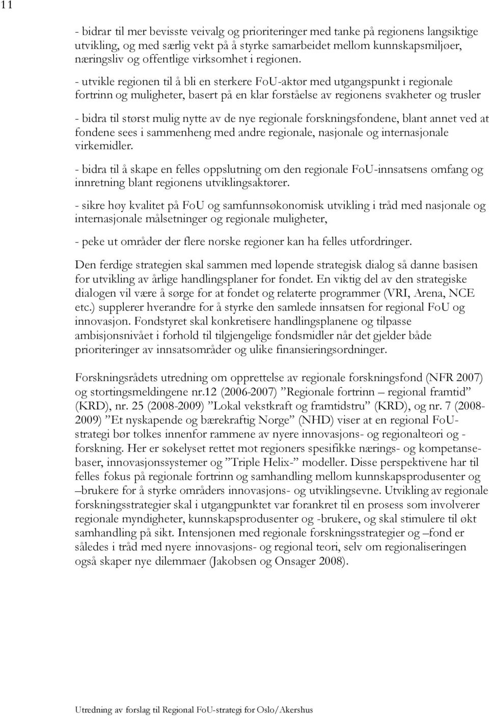 - utvikle regionen til å bli en sterkere FoU-aktør med utgangspunkt i regionale fortrinn og muligheter, basert på en klar forståelse av regionens svakheter og trusler - bidra til størst mulig nytte