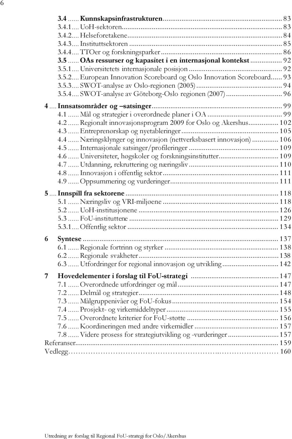 3.5.4... SWOT-analyse av Göteborg-Oslo regionen (2007)... 96 4... Innsatsområder og satsinger... 99 4.1... Mål og strategier i overordnede planer i OA... 99 4.2... Regionalt innovasjonsprogram 2009 for Oslo og Akershus.