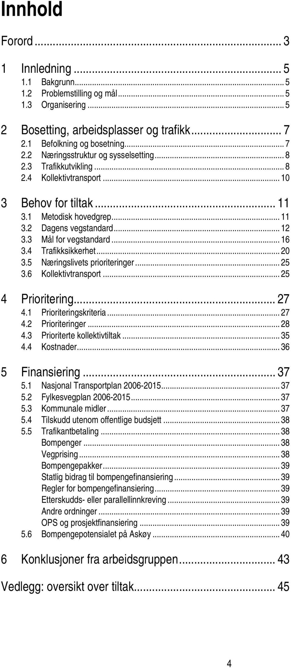 5 Næringslivets prioriteringer... 25 3.6 Kollektivtransport... 25 4 Prioritering... 27 4.1 Prioriteringskriteria... 27 4.2 Prioriteringer... 28 4.3 Prioriterte kollektivtiltak... 35 4.4 Kostnader.