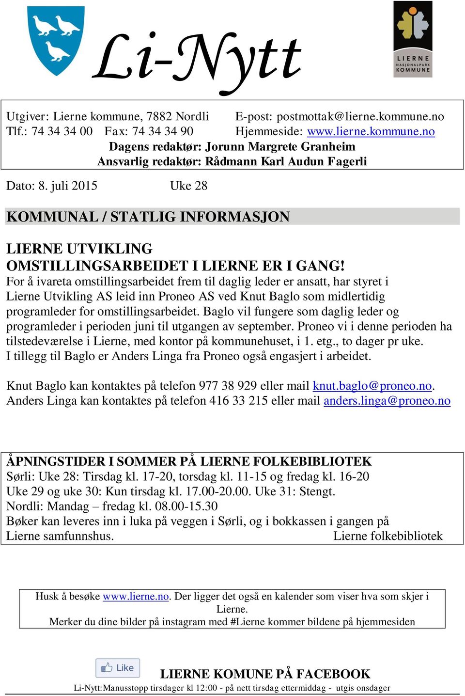 For å ivareta omstillingsarbeidet frem til daglig leder er ansatt, har styret i Lierne Utvikling AS leid inn Proneo AS ved Knut Baglo som midlertidig programleder for omstillingsarbeidet.