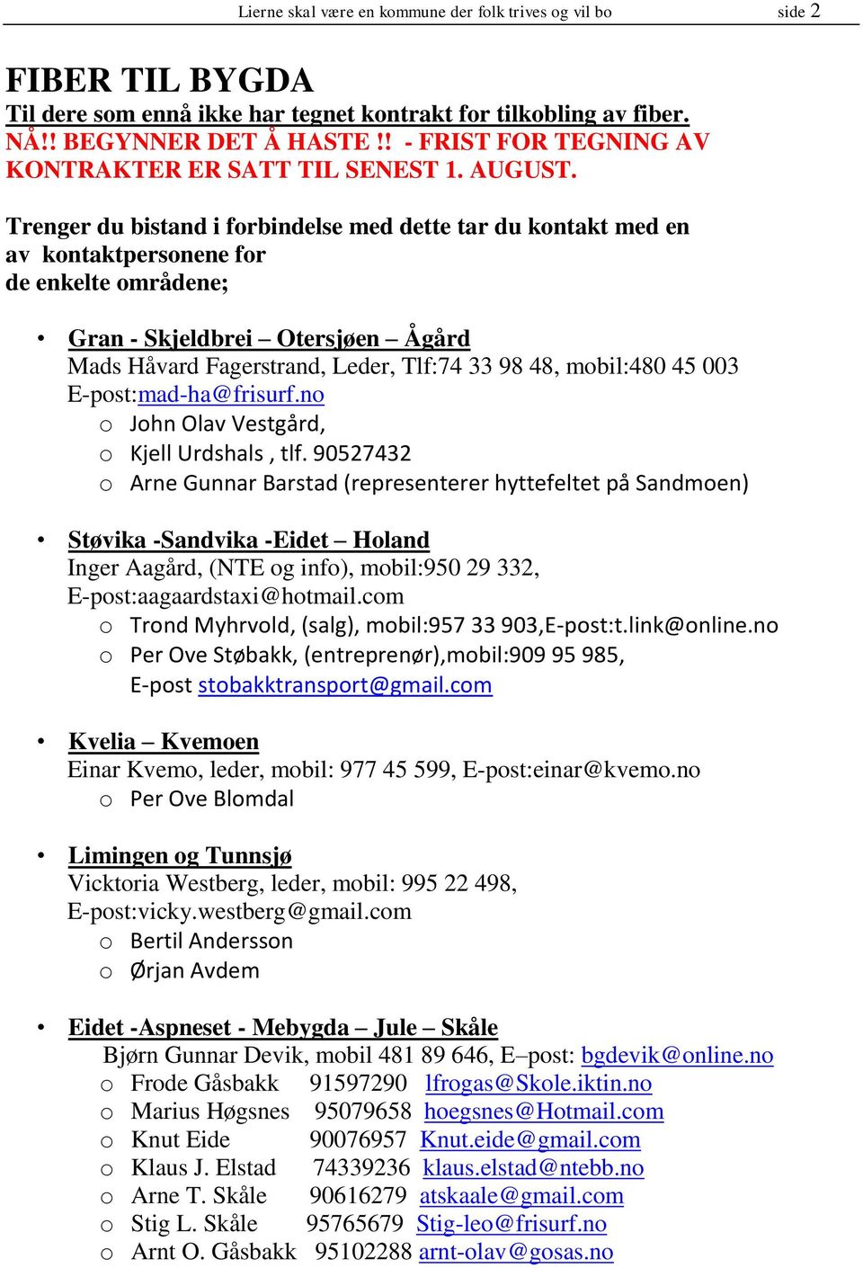 Trenger du bistand i forbindelse med dette tar du kontakt med en av kontaktpersonene for de enkelte områdene; Gran - Skjeldbrei Otersjøen Ågård Mads Håvard Fagerstrand, Leder, Tlf:74 33 98 48,