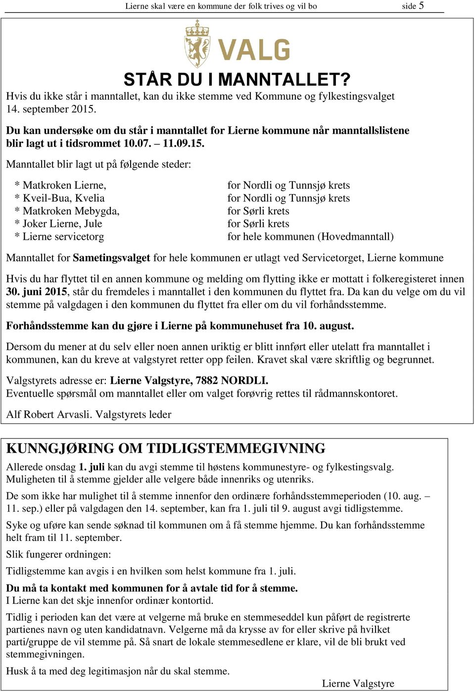 Manntallet blir lagt ut på følgende steder: * Matkroken Lierne, for Nordli og Tunnsjø krets * Kveil-Bua, Kvelia for Nordli og Tunnsjø krets * Matkroken Mebygda, for Sørli krets * Joker Lierne, Jule