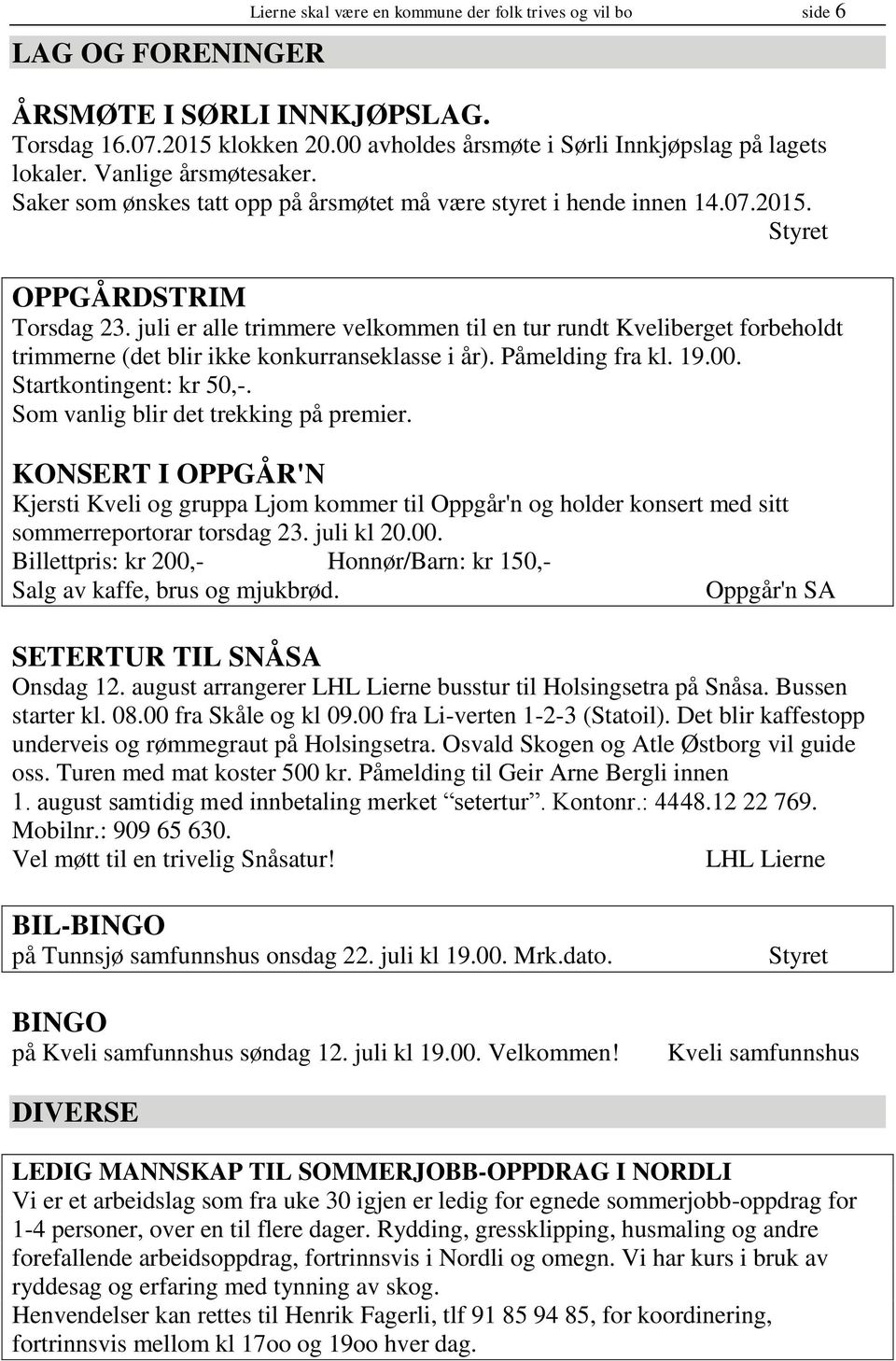 juli er alle trimmere velkommen til en tur rundt Kveliberget forbeholdt trimmerne (det blir ikke konkurranseklasse i år). Påmelding fra kl. 19.00. Startkontingent: kr 50,-.