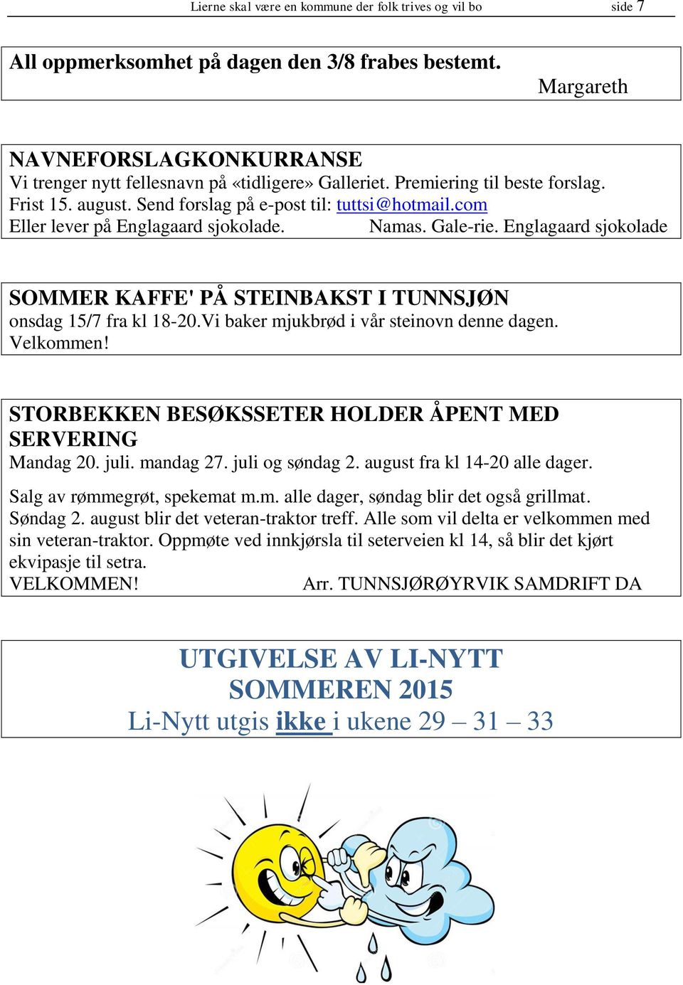 Englagaard sjokolade SOMMER KAFFE' PÅ STEINBAKST I TUNNSJØN onsdag 15/7 fra kl 18-20.Vi baker mjukbrød i vår steinovn denne dagen. Velkommen!