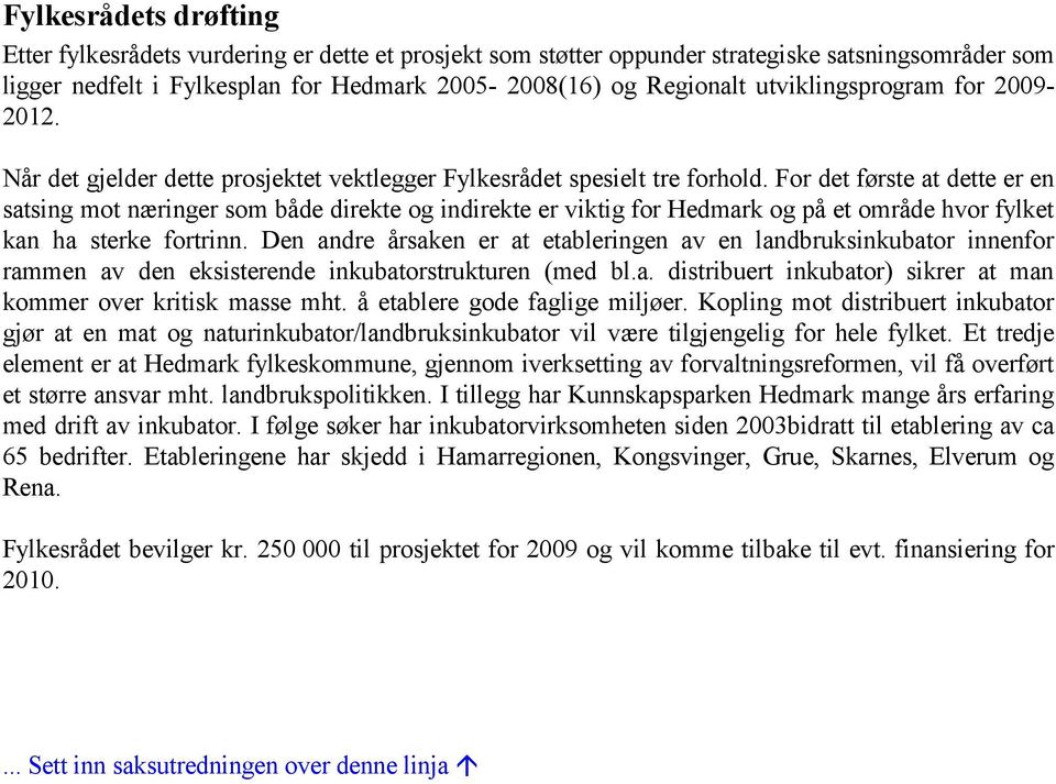 For det første at dette er en satsing mot næringer som både direkte og indirekte er viktig for Hedmark og på et område hvor fylket kan ha sterke fortrinn.