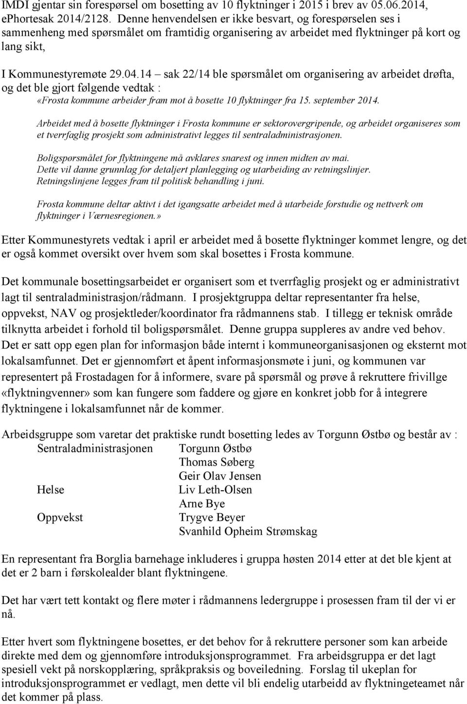 14 sak 22/14 ble spørsmålet om organisering av arbeidet drøfta, og det ble gjort følgende vedtak : «Frosta kommune arbeider fram mot å bosette 10 flyktninger fra 15. september 2014.