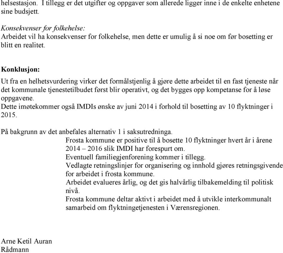 Konklusjon: Ut fra en helhetsvurdering virker det formålstjenlig å gjøre dette arbeidet til en fast tjeneste når det kommunale tjenestetilbudet først blir operativt, og det bygges opp kompetanse for