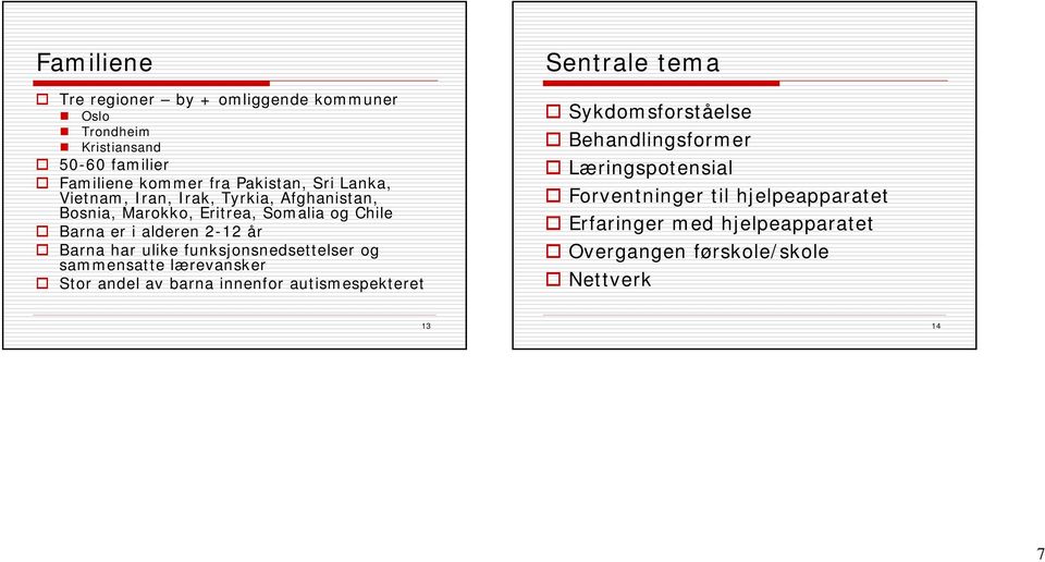 funksjonsnedsettelser og sammensatte lærevansker Stor andel av barna innenfor autismespekteret Sentrale tema Sykdomsforståelse