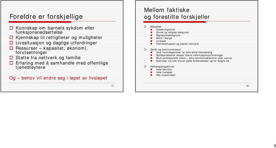 Etnisk og religiøs bakgrunn Migrasjonsbakgrunn Botid i Norge Livsfase Familiesituasjon og sosialt nettverk Språk og kommunikasjon God hverdagsnorsk er ikke alltid tilstrekkelig Språkproblemer skaper