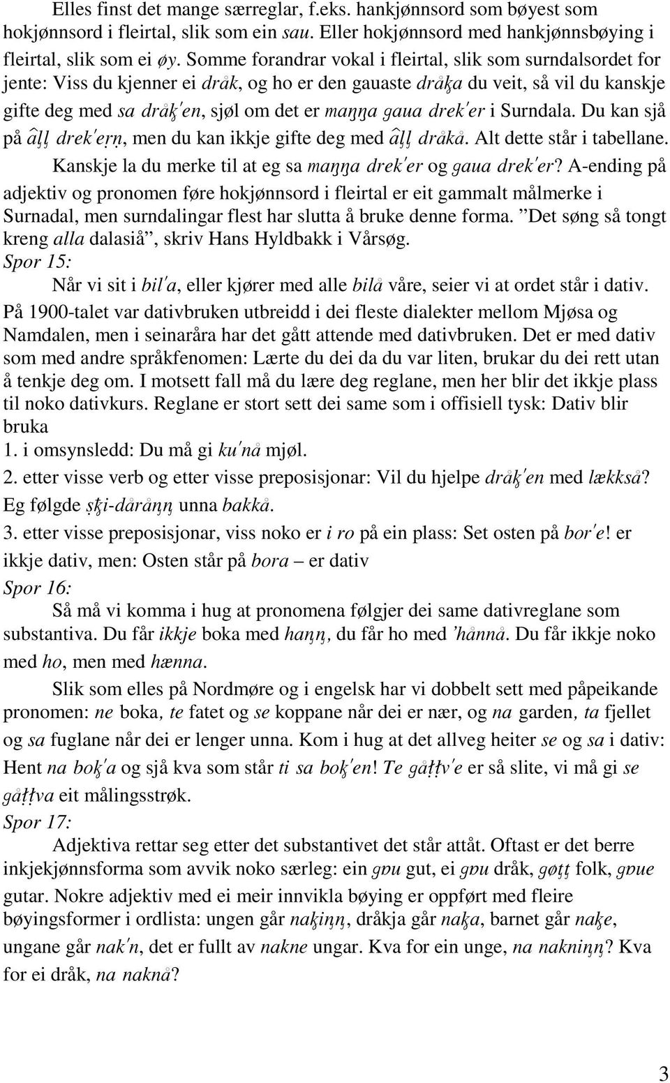 Du kan sjå på, men du kan ikkje gifte deg med. Alt dette står i tabellane. Kanskje la du merke til at eg sa og?