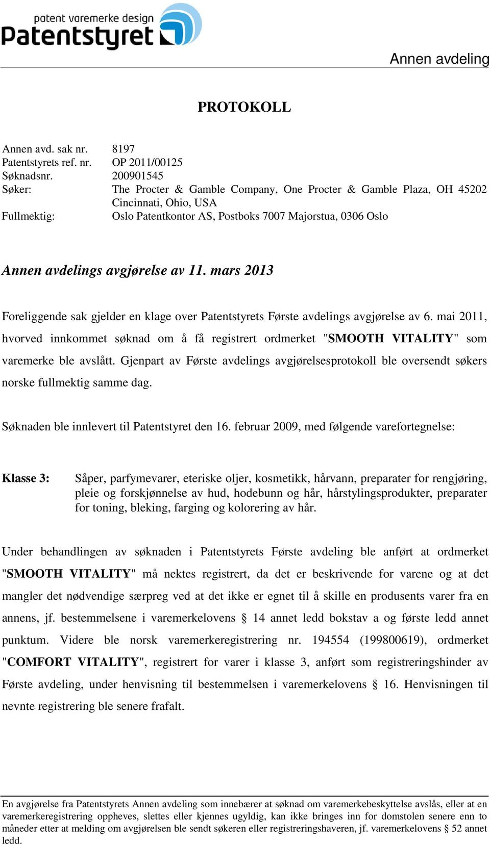 avgjørelse av 11. mars 2013 Foreliggende sak gjelder en klage over Patentstyrets Første avdelings avgjørelse av 6.