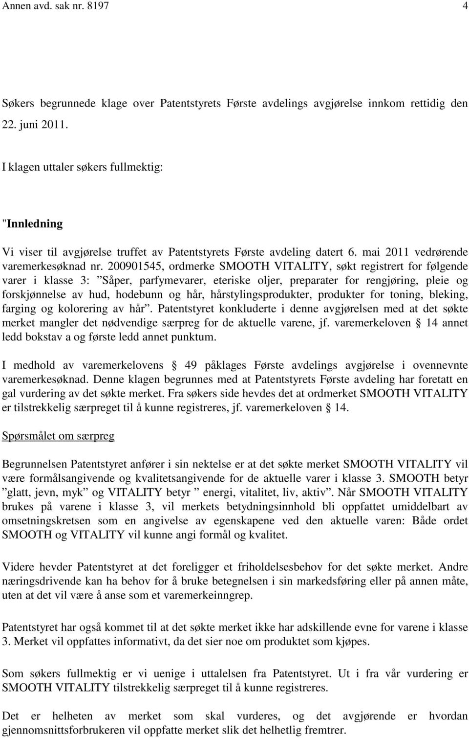 200901545, ordmerke SMOOTH VITALITY, søkt registrert for følgende varer i klasse 3: Såper, parfymevarer, eteriske oljer, preparater for rengjøring, pleie og forskjønnelse av hud, hodebunn og hår,