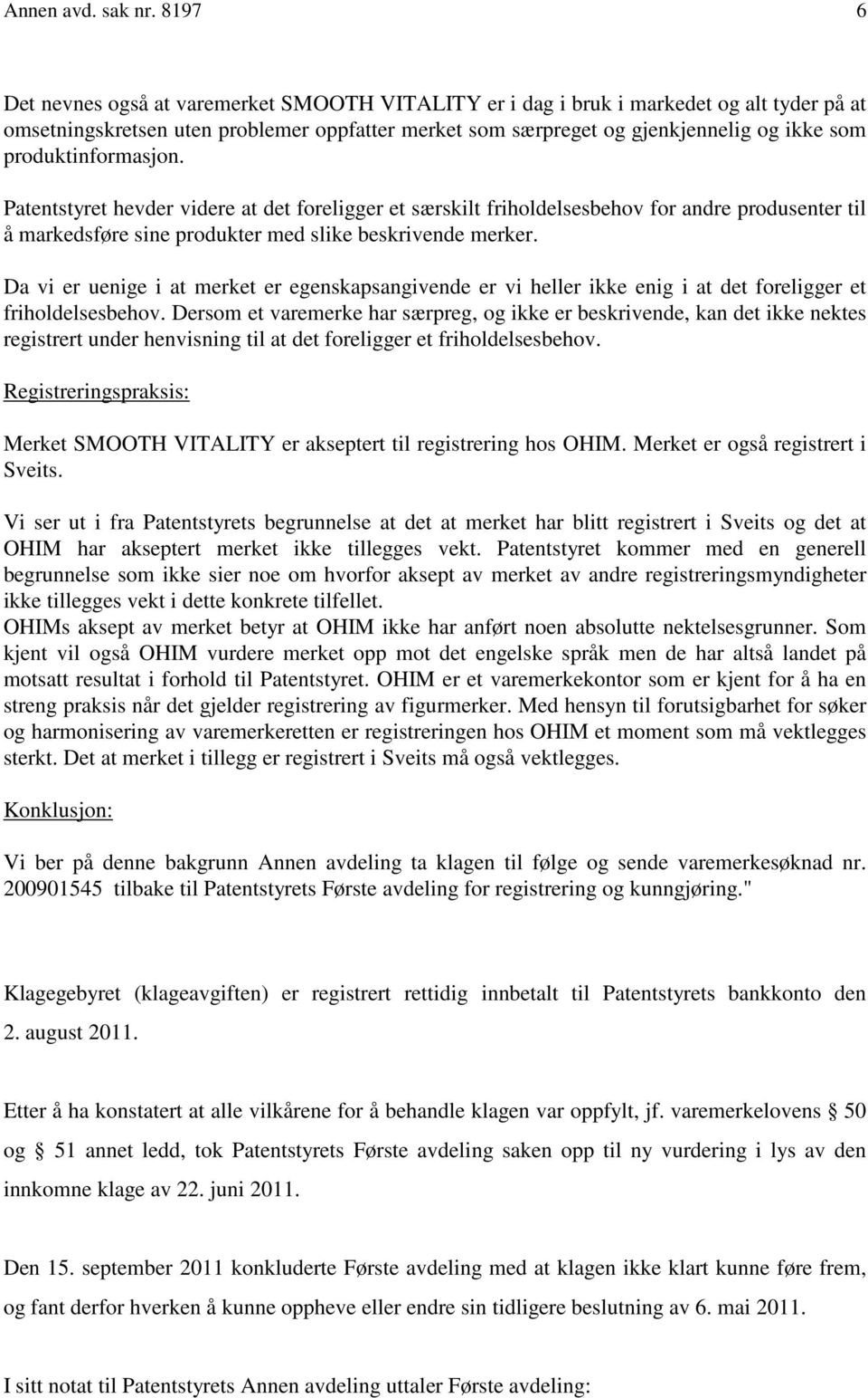 produktinformasjon. Patentstyret hevder videre at det foreligger et særskilt friholdelsesbehov for andre produsenter til å markedsføre sine produkter med slike beskrivende merker.