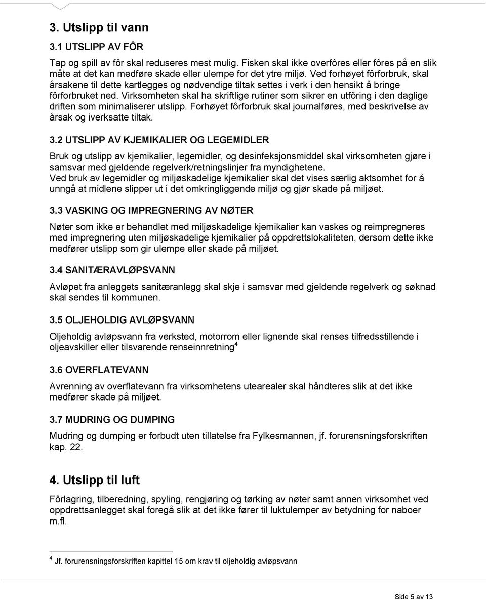 Virksomheten skal ha skriftlige rutiner som sikrer en utfôring i den daglige driften som minimaliserer utslipp. Forhøyet fôrforbruk skal journalføres, med beskrivelse av årsak og iverksatte tiltak. 3.