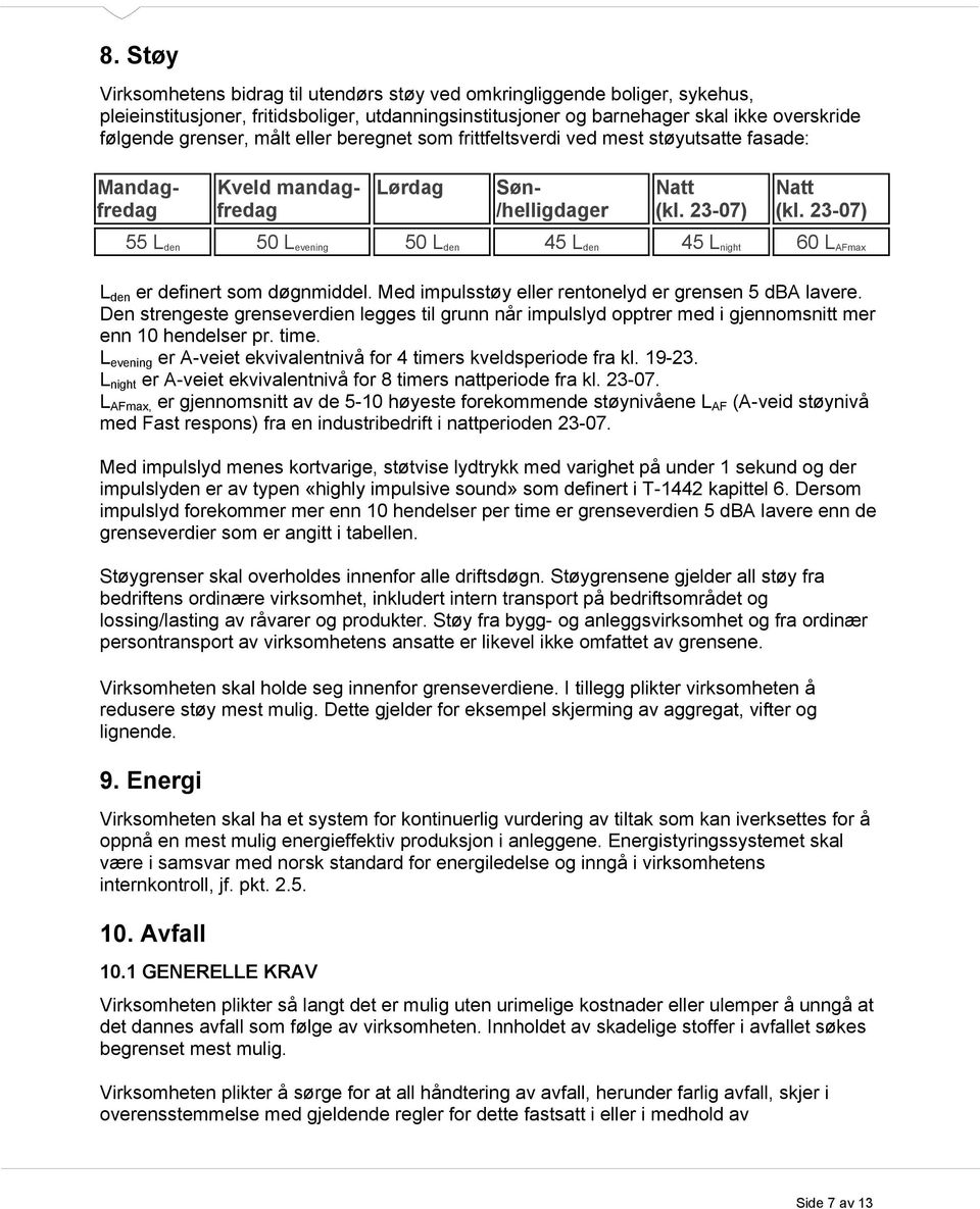 23-07) 55 L den 50 L evening 50 L den 45 L den 45 L night 60 L AFmax L den er definert som døgnmiddel. Med impulsstøy eller rentonelyd er grensen 5 dba lavere.