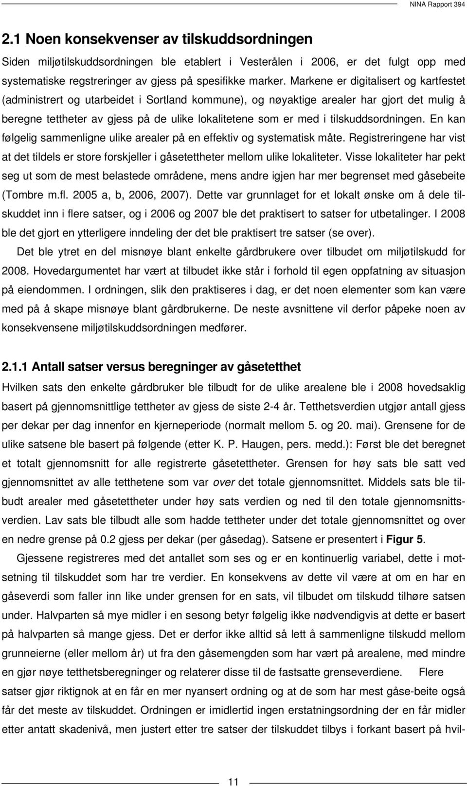 tilskuddsordningen. En kan følgelig sammenligne ulike arealer på en effektiv og systematisk måte. Registreringene har vist at det tildels er store forskjeller i gåsetettheter mellom ulike lokaliteter.