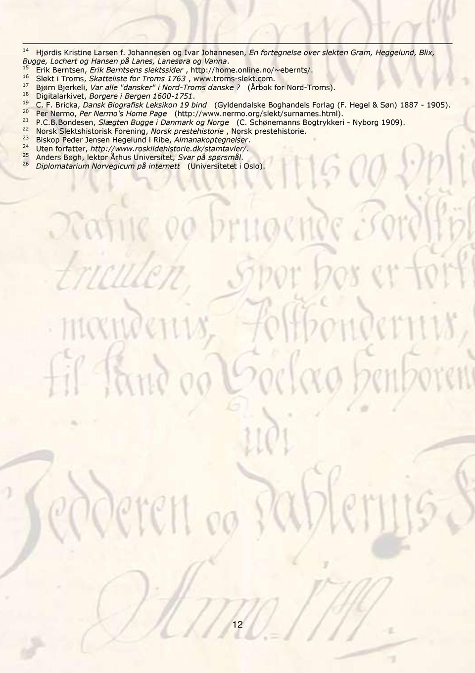 17 Bjørn Bjerkeli, Var alle "dansker" i Nord-Troms danske? (Årbok for Nord-Troms). 18 Digitalarkivet, Borgere i Bergen 1600-1751. 19 C. F.
