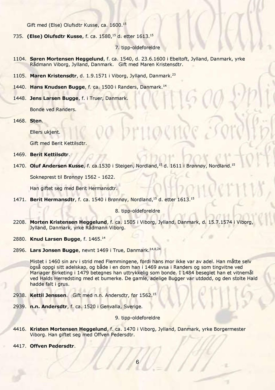 i Truer, Danmark. 1468. Sten. Bonde ved Randers. Ellers ukjent. Gift med Berit Kettilsdtr. 1469. Berit Kettilsdtr. 1470. Oluf Andersen Kusse, f. ca.1530 i Steigen, Nordland, 15 d.