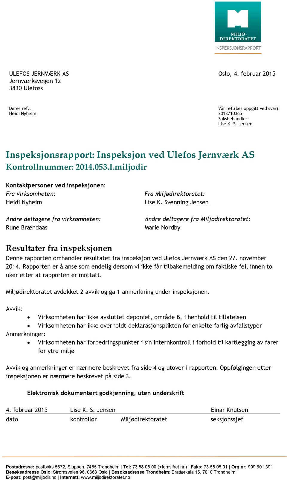 Svenning Jensen Andre deltagere fra Miljødirektoratet: Marie Nordby Resultater fra inspeksjonen Denne rapporten omhandler resultatet fra inspeksjon ved Ulefos Jernværk AS den 27. november 2014.