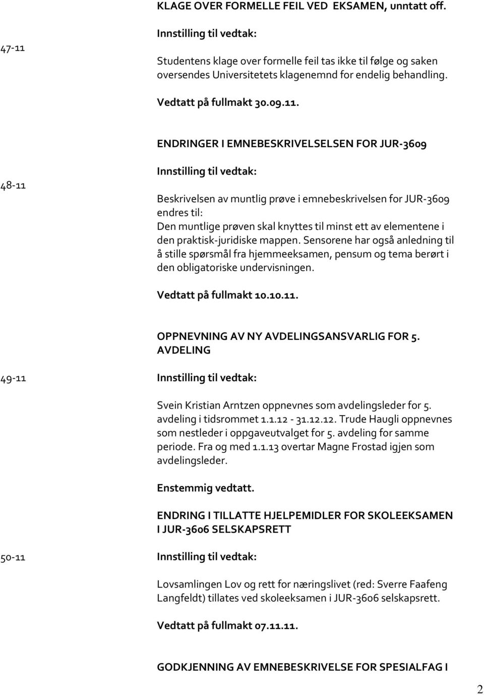 ENDRINGER I EMNEBESKRIVELSELSEN FOR JUR-3609 48-11 Beskrivelsen av muntlig prøve i emnebeskrivelsen for JUR-3609 endres til: Den muntlige prøven skal knyttes til minst ett av elementene i den