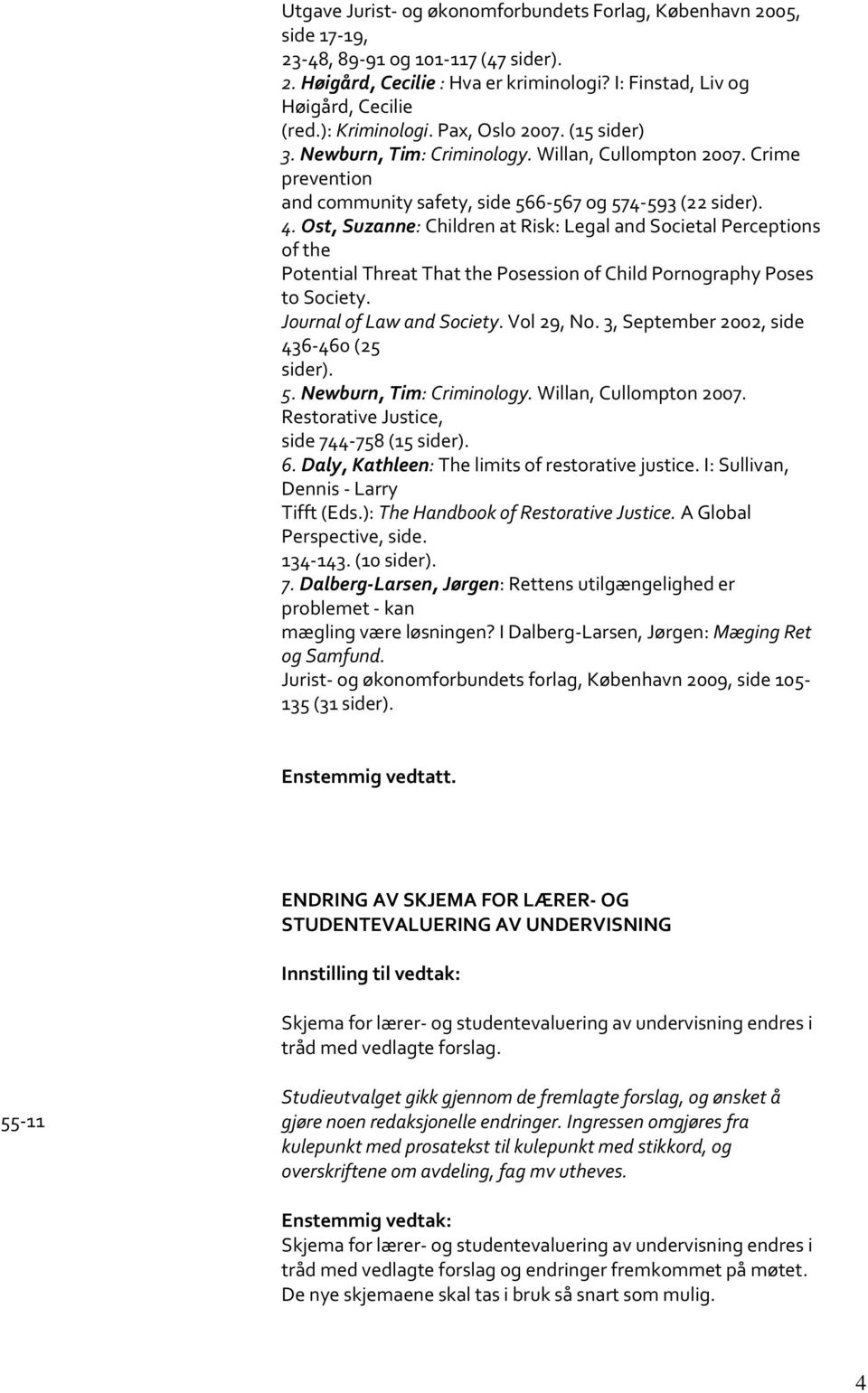 Ost, Suzanne: Children at Risk: Legal and Societal Perceptions of the Potential Threat That the Posession of Child Pornography Poses to Society. Journal of Law and Society. Vol 29, No.