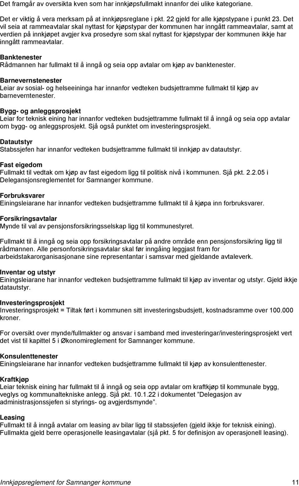 har inngått rammeavtalar. Banktenester Rådmannen har fullmakt til å inngå og seia opp avtalar om kjøp av banktenester.